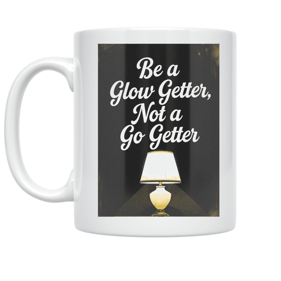 Be a Glow Getter, Not a Go Getter - Motivational Quote Lover - 11 oz Ceramic Coffee Mug