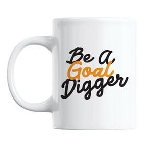 Be a Goal Digger Quotes White Ceramic Coffee & Tea Mug Cup (11oz)