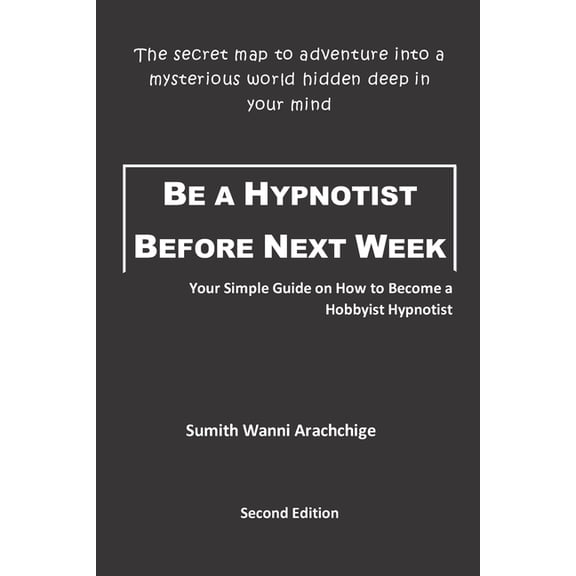 Be a Hypnotist Before Next Week: Your Simple Guide on How to Become a Hobbyist Hypnotist, (Paperback)