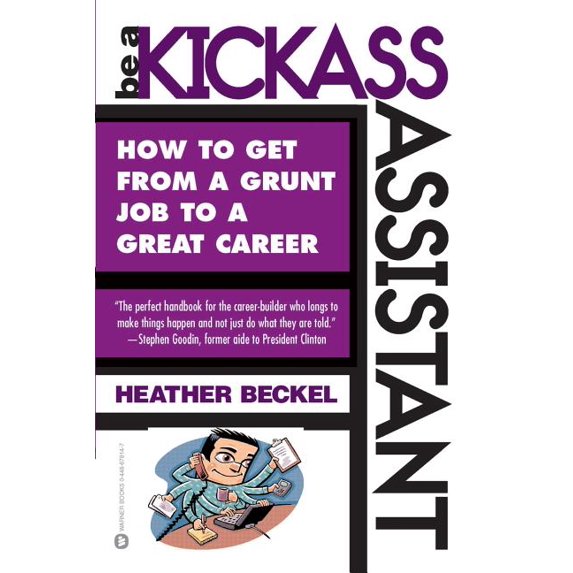 Be a Kickass Assistant: How to Get from a Grunt Job to a Great Career, (Paperback)