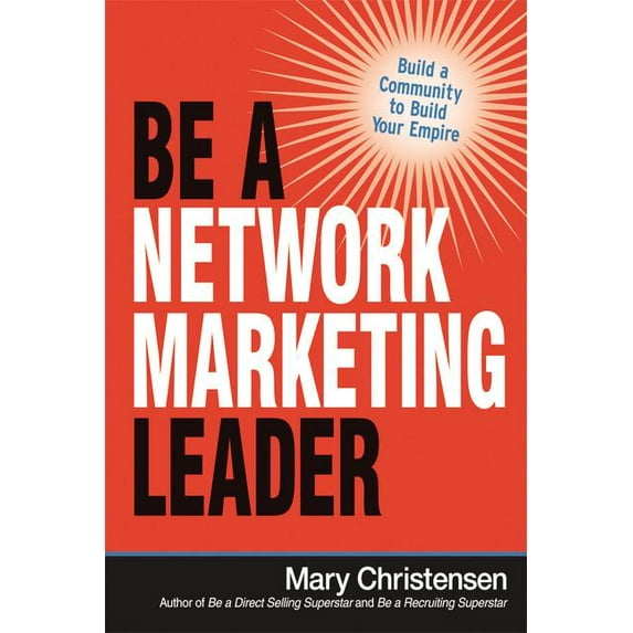 Be a Network Marketing Leader: Build a Community to Build Your Empire, (Paperback)