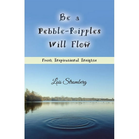 Be a Pebble-Ripples Will Flow: Fresh Inspirational Insights (Paperback)