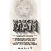 Be a Strong Man Be a Strong Man What if your weaknesses could be transformed into strengths which would propel you to success as a man? Paperback