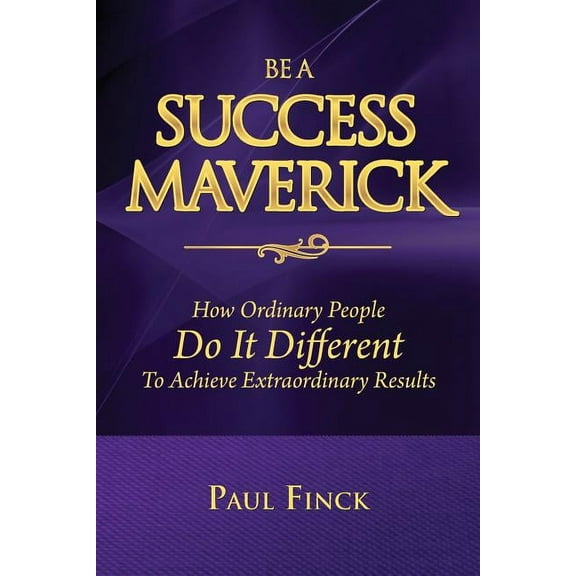 Be a Success Maverick Be a Success Maverick: How Ordinary People Do It Different To Achieve Extraordinary Results, Book 1, (Paperback)