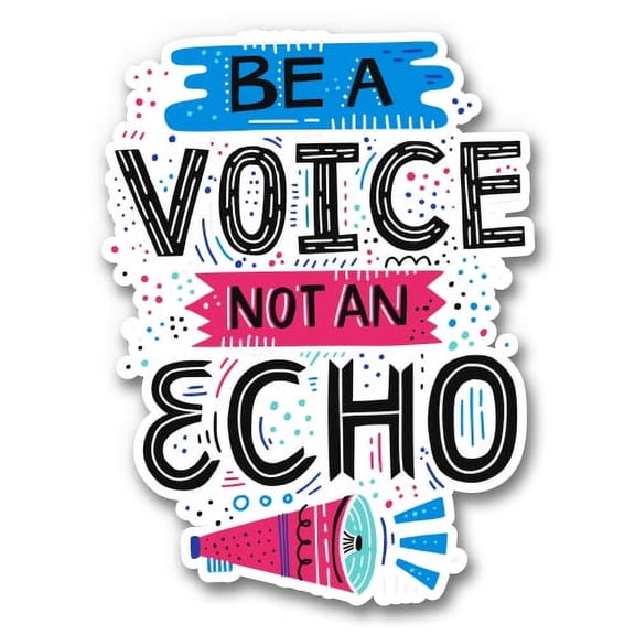 Be a Voice Not an Echo - 3" Vinyl Sticker - For Car Laptop I-Pad Phone Helmet Hard Hat - Waterproof Decal