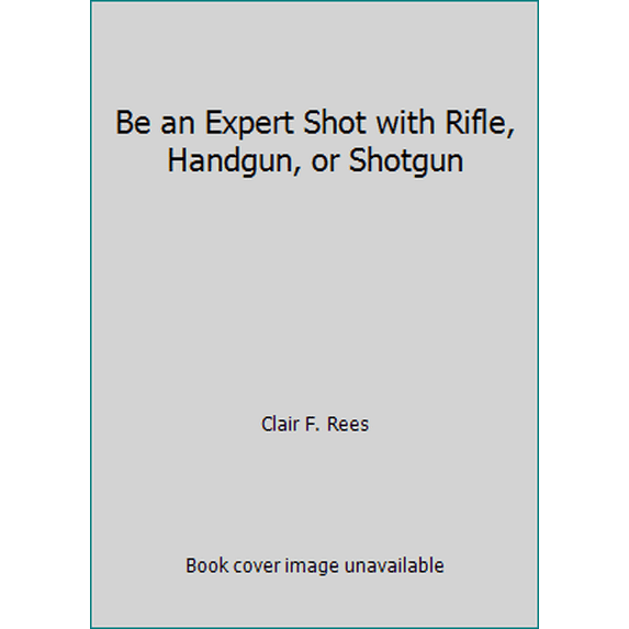 Pre-Owned Be an Expert Shot with Rifle, Handgun, or Shotgun (Hardcover) 0832903582 9780832903588