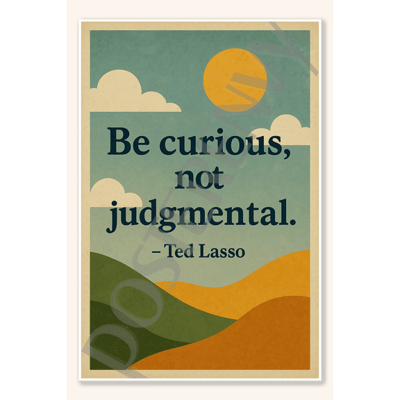 Be curious, not judgmental - Ted Lasso Poster - 18 inch x 12 inch