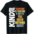 thumbnail image 1 of Be kind Everyone is fighting a battle You Know Nothing about T-Shirt, 1 of 4
