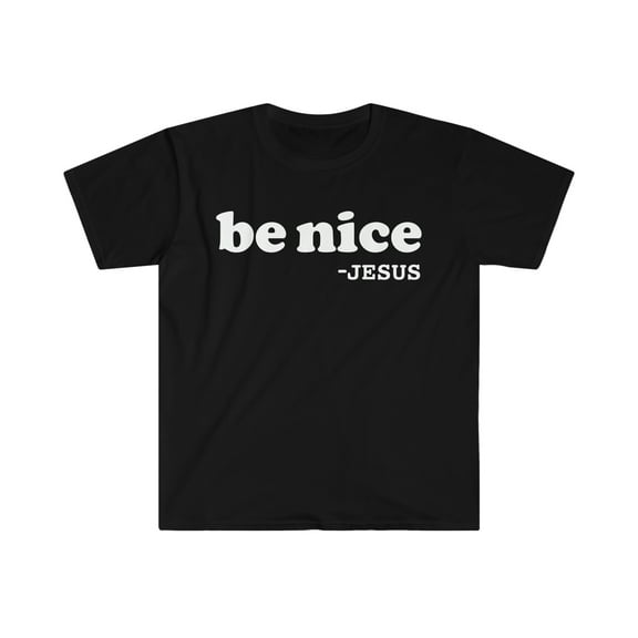 Be nice says Jesus  Unisex T-shirt S-3XL Christian Faith Jesus Follower God