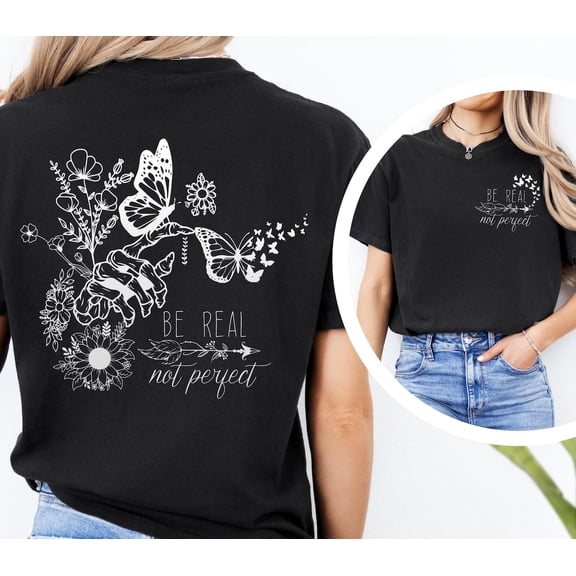 Be real not perfect Shirt, Self-love tee, Inspirational tee, Kindness shirt, boho shirt, front and back shirt, Tshirt All Size S-5XL