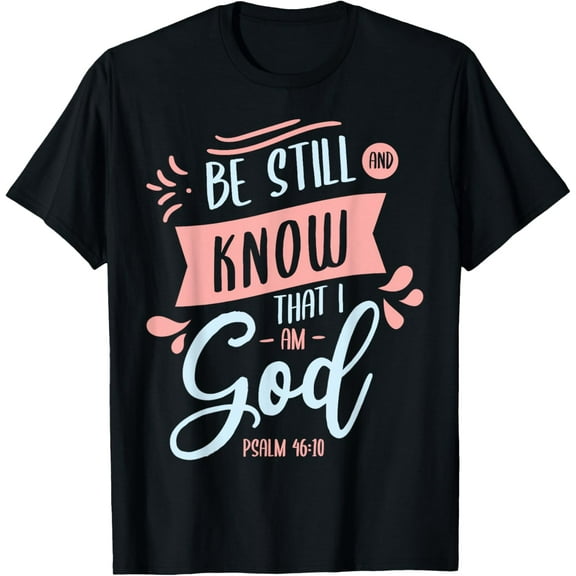 Be still and know that I am God psalm Jesus God Christian T-Shirt
