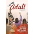 thumbnail image 1 of Be the Adult: How to Make a Positive Difference in Your Students' Lives, (Paperback), 1 of 1