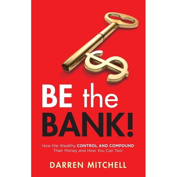 Be the Bank!: How the Wealthy CONTROL and COMPOUND Their Money and How You Can Too!, (Paperback)