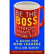 Be the Boss Everyone Wants to Work for A Guide for New Leaders, Paperback