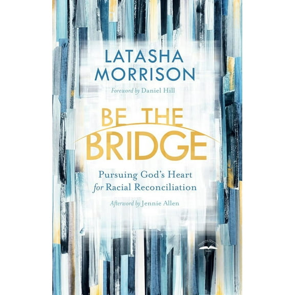 Be the Bridge: Pursuing God's Heart for Racial Reconciliation, (Paperback)