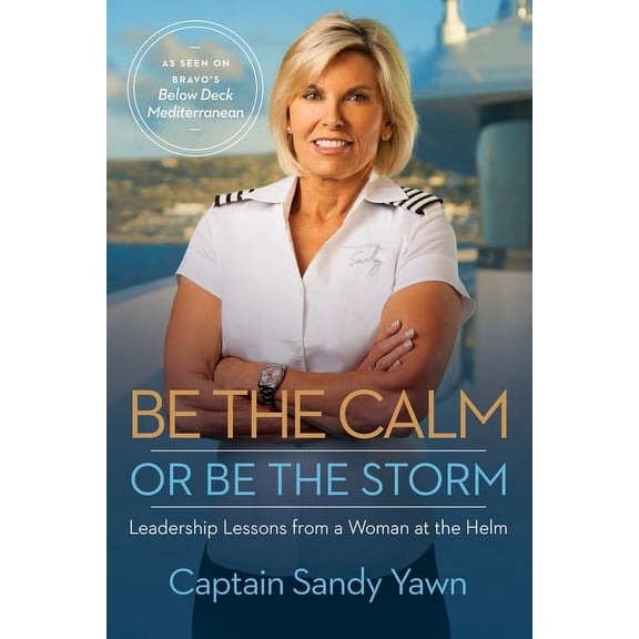Be the Calm or Be the Storm: Leadership Lessons from a Woman at the Helm (Hardcover)