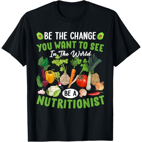 Be the Change Be a Nutritionist Funny Dietitian Nutritionist T-Shirt