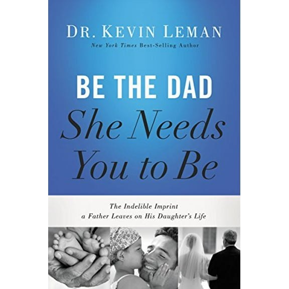 Pre-Owned Be the Dad She Needs You to Be: The Indelible Imprint a Father Leaves on His Daughter's Life (Paperback) 0718097025 9780718097028