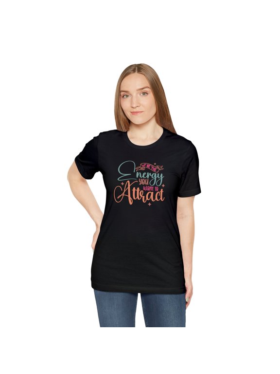 Be the Energy You Want to Attract: Inspirational Graphic Tee