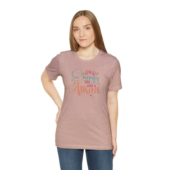 Be the Energy You Want to Attract: Inspirational Graphic Tee