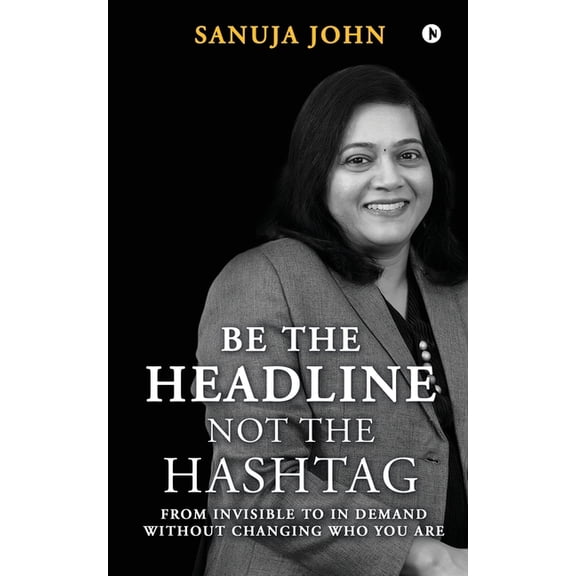 Be the Headline, Not the Hashtag: From Invisible to In Demand without Changing Who You Are, (Paperback)