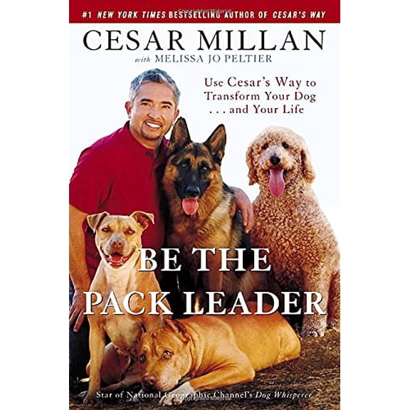 Be the Pack Leader: Use Cesar's Way to Transform Your Dog... and Your Life (Hardcover) by Cesar Millan, Melissa Jo Peltier