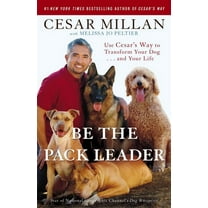 Be the Pack Leader: Use Cesar's Way to Transform Your Dog... and Your Life, (Paperback)