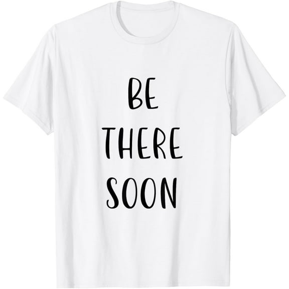 Be there soon Funny Idea White Lie Party T-Shirt