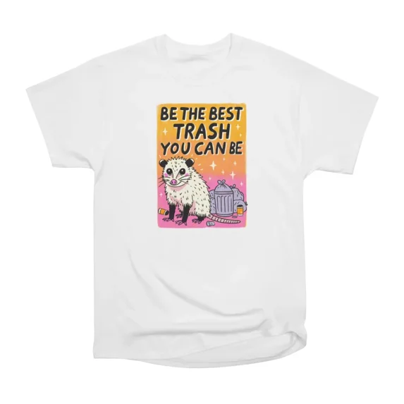 Be trash you can be T-Shirt Tee Gift For Him Merch For Her Apparel For Friend