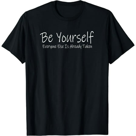 Be yourself Everyone else is already taken t shirt
