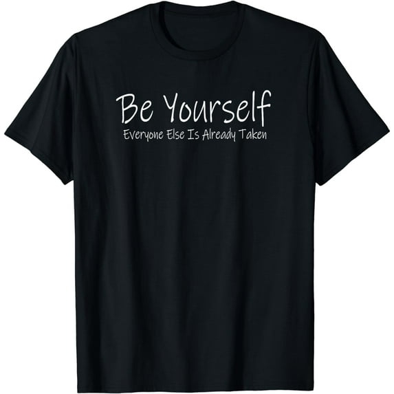Be yourself Everyone else is already taken t shirt