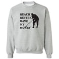 thumbnail image 1 of Beach Better Have My Money Crewneck Sweatshirt, 1 of 4