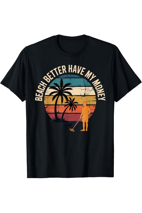 Beach Better Have My Money Beach Lovers Funny Summer Vibes T-Shirt- Classic Unisex 100% Cotton Crew Neck T-Shirt Breathable Casual Everyday Wear Affordable Graphic Free shipping t shirts