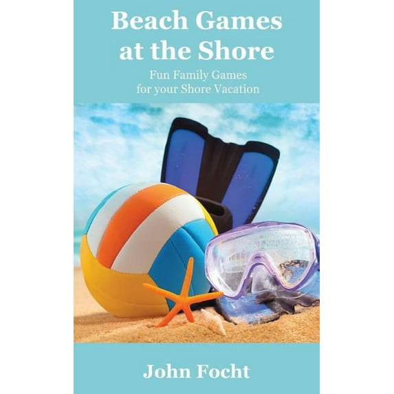Beach Games at the Shore: Fun Family Games for your Shore Vacation (Paperback) by John Focht