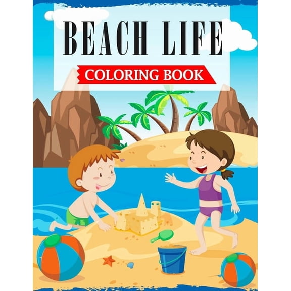 Beach Life Coloring Book: A Coloring Book For Kids and Toddlers Filled with Cute, Fun & Relaxing Beach Holidays Scenes, (Paperback)