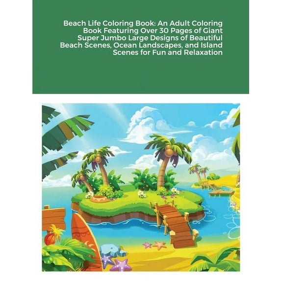 Beach Life Coloring Book: An Adult Coloring Book Featuring Over 30 Pages of Giant Super Jumbo Large Designs of Beautiful Beach Scenes, Ocean Landscapes, and Island Scenes for Fun and Relaxation (Paper
