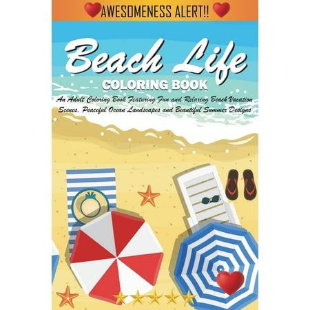 Beach Life Coloring Book: An Adult Coloring Book Featuring Fun and Relaxing Beach Vacation Scenes, Peaceful Ocean Landscapes and Beautiful Summe -- Adult Coloring Books