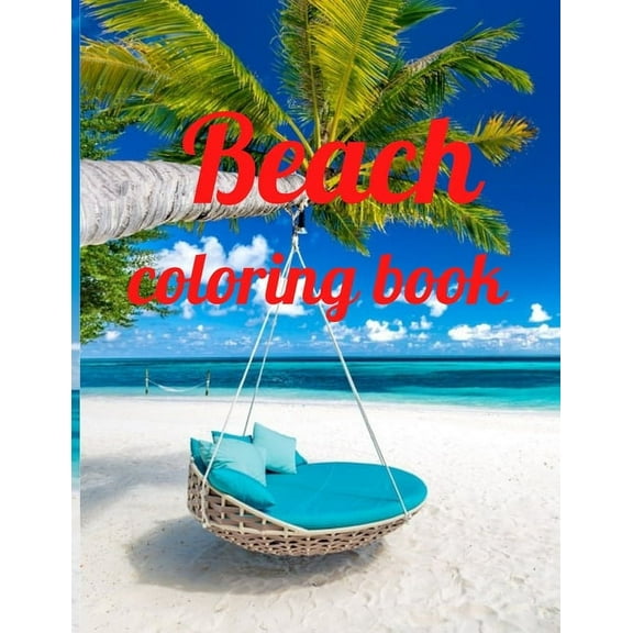 Beach coloring book: An Adult Coloring Book Featuring Fun and Relaxing Beach Vacation Scenes, Peaceful Ocean Landscapes and Beautiful Summer Designs Paperback, (Paperback)