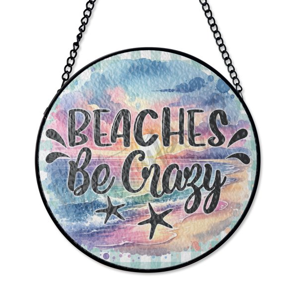 Beaches Be Crazy Watercolor Stained Glass Suncatcher UV Printed Glass, Funny Summer Vacation Gift, Round