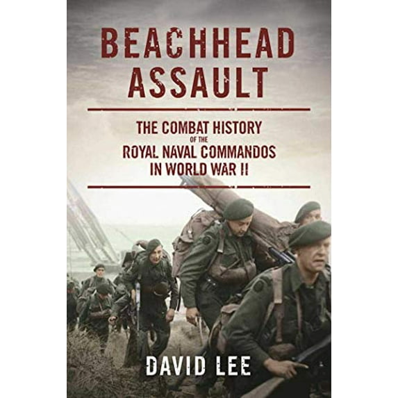 Pre-Owned Beachhead Assault: The Combat History of the Royal Naval Commandos in World War II (Hardcover) 1510717757 9781510717756