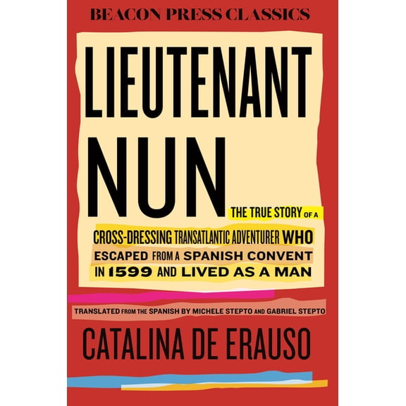Beacon Classics Lieutenant Nun: The True Story of a Cross-Dressing, Transatlantic Adventurer Who Escaped from a Spanish Convent in 1599 , (Hardcover)