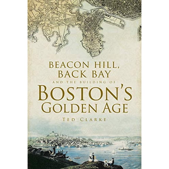 Pre-Owned Beacon Hill, Back Bay and the Building of Boston's Golden Age (Paperback) 1596291613 9781596291614