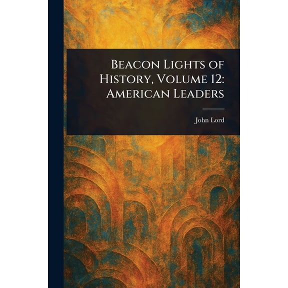 Beacon Lights of History, Volume 12: American Leaders, (Paperback)