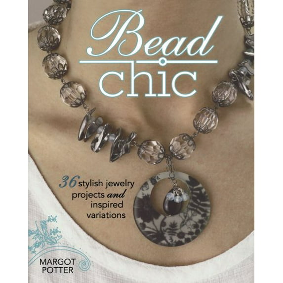 Bead Chic: 36 Stylish Jewelry Projects and Inspired Variations: Stylish Beaded Jewelry Projects and Inspired Variations by Margot Potter (Paperback) (2010) (New)