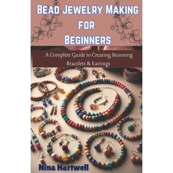 Bead Jewelry Making for Beginners: A Complete Guide to Creating Stunning Bracelets & Earrings, (Paperback)