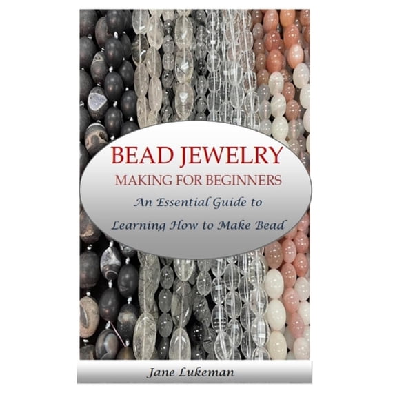 Bead Jewelry Making for Beginners: An Essential Guide to Learning How to Make Bead Jewelry (Paperback) by Jane Lukeman