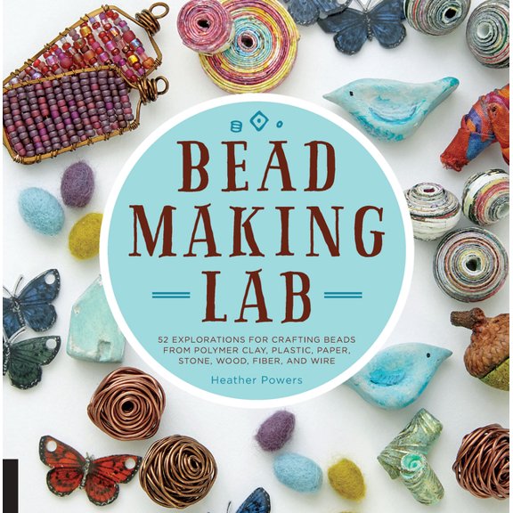 Bead-Making Lab: 52 Explorations for Crafting Beads from Polymer Clay, Plastic, Paper, Stone, Wood, Fiber, and Wire, (Paperback)