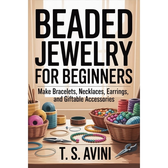 Beaded Jewelry for Beginners: Make bracelets, necklaces, earrings, and giftable accessories, (Paperback)