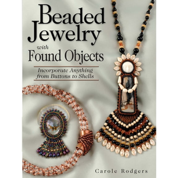 Pre-Owned Beaded Jewelry with Found Objects: Incorporate Anything from Buttons to Shells (Paperback) 0873496841 9780873496841