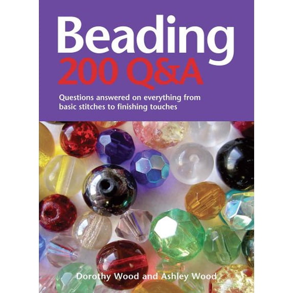 Pre-Owned Beading: 200 Q&A: Questions Answered on Everything from Basic Stringing to Finishing (Hardcover 9780764163593) by Dorothy Wood, Ashley Wood